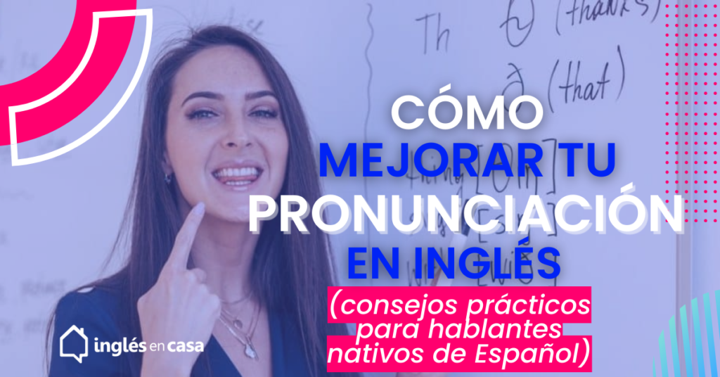 Cómo mejorar tu pronunciación en inglés: Consejos prácticos para hablantes nativos de español
